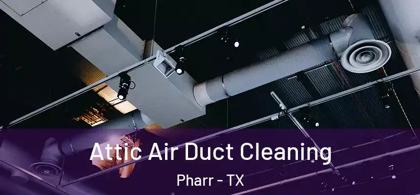  Attic Air Duct Cleaning Pharr - TX