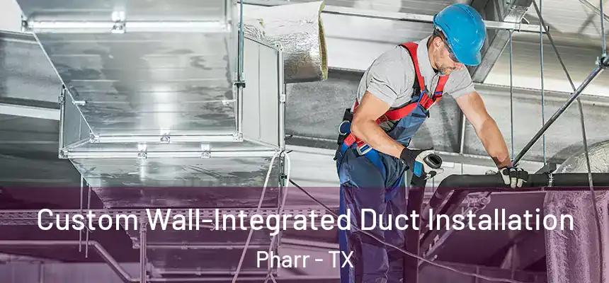  Custom Wall-Integrated Duct Installation Pharr - TX