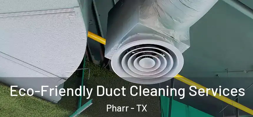  Eco-Friendly Duct Cleaning Services Pharr - TX