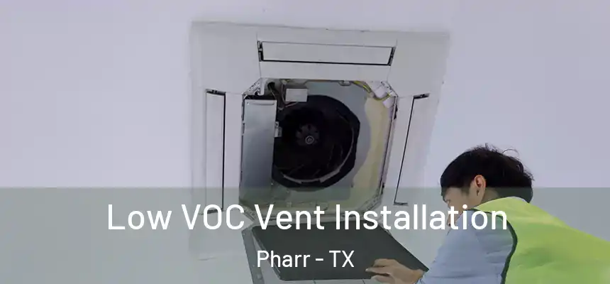  Low VOC Vent Installation Pharr - TX