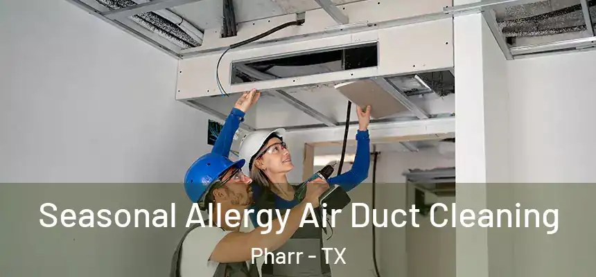  Seasonal Allergy Air Duct Cleaning Pharr - TX